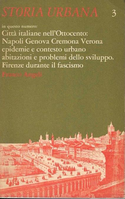 Città italiane nell'Ottocento: Napoli, Genova, Cremona, Verona: epidemie e contesto urbano, abitazioni e problemi dello sviluppo. Firenze durante il Fascismo. (Storia Urbana - Anno I, n.3 - Luglio 1977) - copertina