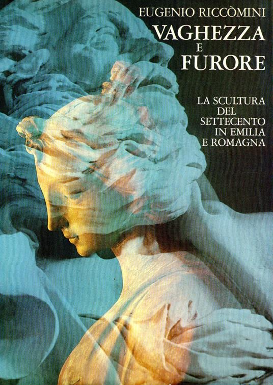 Vaghezza e furore : La scultura del Settecento in Emilia Romagna - Eugenio Riccomini - copertina