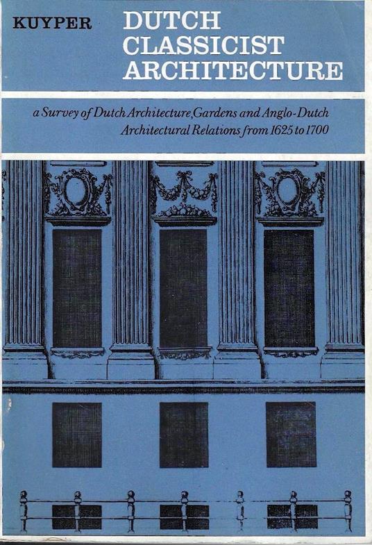 Dutch Classicist Architecture. A Survey of Dutch Architecture, Gardens and Anglo-Dutch Architectural Relations from 1625 to 1700 - copertina