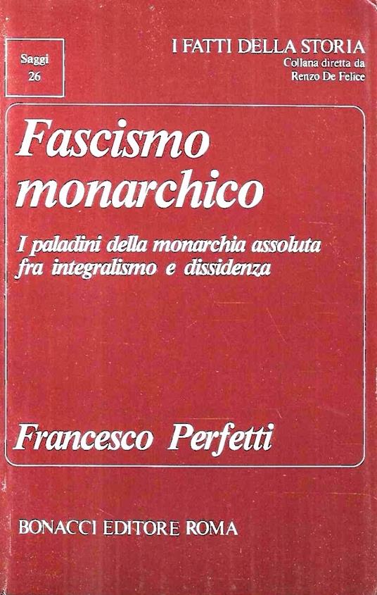 Fascismo monarchico. I paladini della monarchia assoluta fra integralismo e dissidenza - Francesco Perfetti - copertina