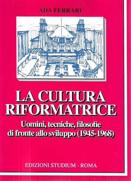 La cultura riformatrice. Uomini, tecniche, filosofie di fronte allo sviluppo (1945-1968) - Ada Ferrari - copertina