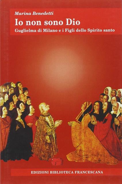 Io non sono Dio. Guglielma di Milano e i Figli dello Spirito Santo - copertina