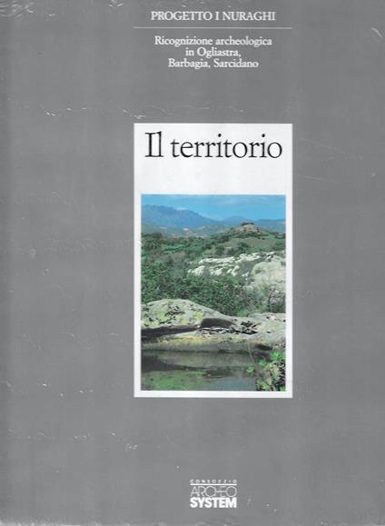 Il territorio. Ricognizione archeologica in Ogliastra, Barbagia, Sarcidano - "Progetto i Nuraghi" - A. Ricci - copertina