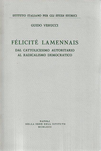 Félicité Lammenais. Dal cattolicesimo autoritario al radicalismo democratico - Guido Verucci - copertina