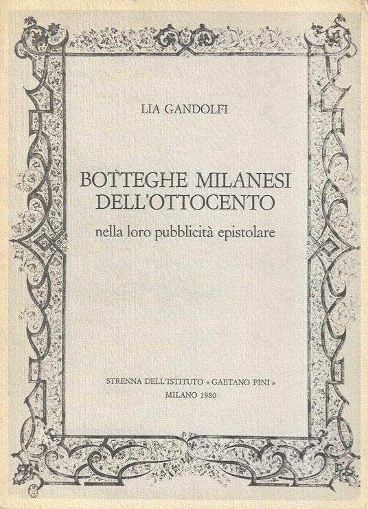 Botteghe milanesi dell'Ottocento nella loro pubblicità epistolare - Lia Gandolfi - copertina