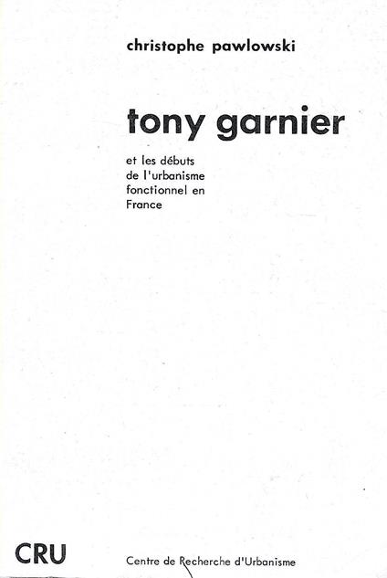 Tony Garnier et les débuts del l'urbanisme fonctionnel en France - Christophe Pawlowski - copertina