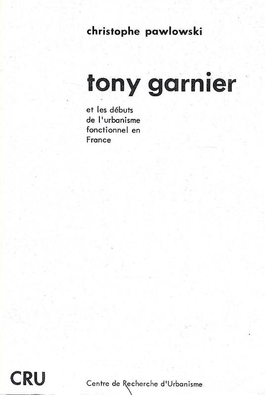 Tony Garnier et les débuts del l'urbanisme fonctionnel en France - Christophe Pawlowski - copertina