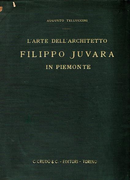 L' arte dell'architetto Filippo Juvara in Piemonte - Augusto Telluccini - copertina