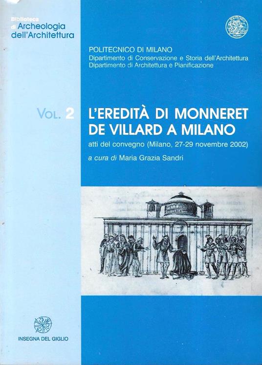 L' eredità di Monneret de Villard a Milano. Atti del Convegno (Milano, 27-29 novembre 2002). Biblioteca di Archeologia dell'Architettura, Vol.2 - copertina