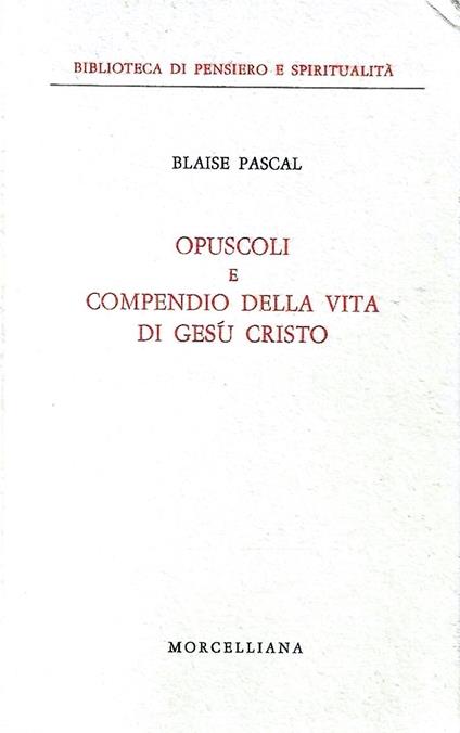 Opuscoli e compendio della vita di Gesù Cristo - Blaise Pascal - copertina