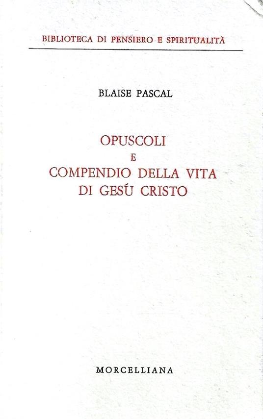 Opuscoli e compendio della vita di Gesù Cristo - Blaise Pascal - copertina
