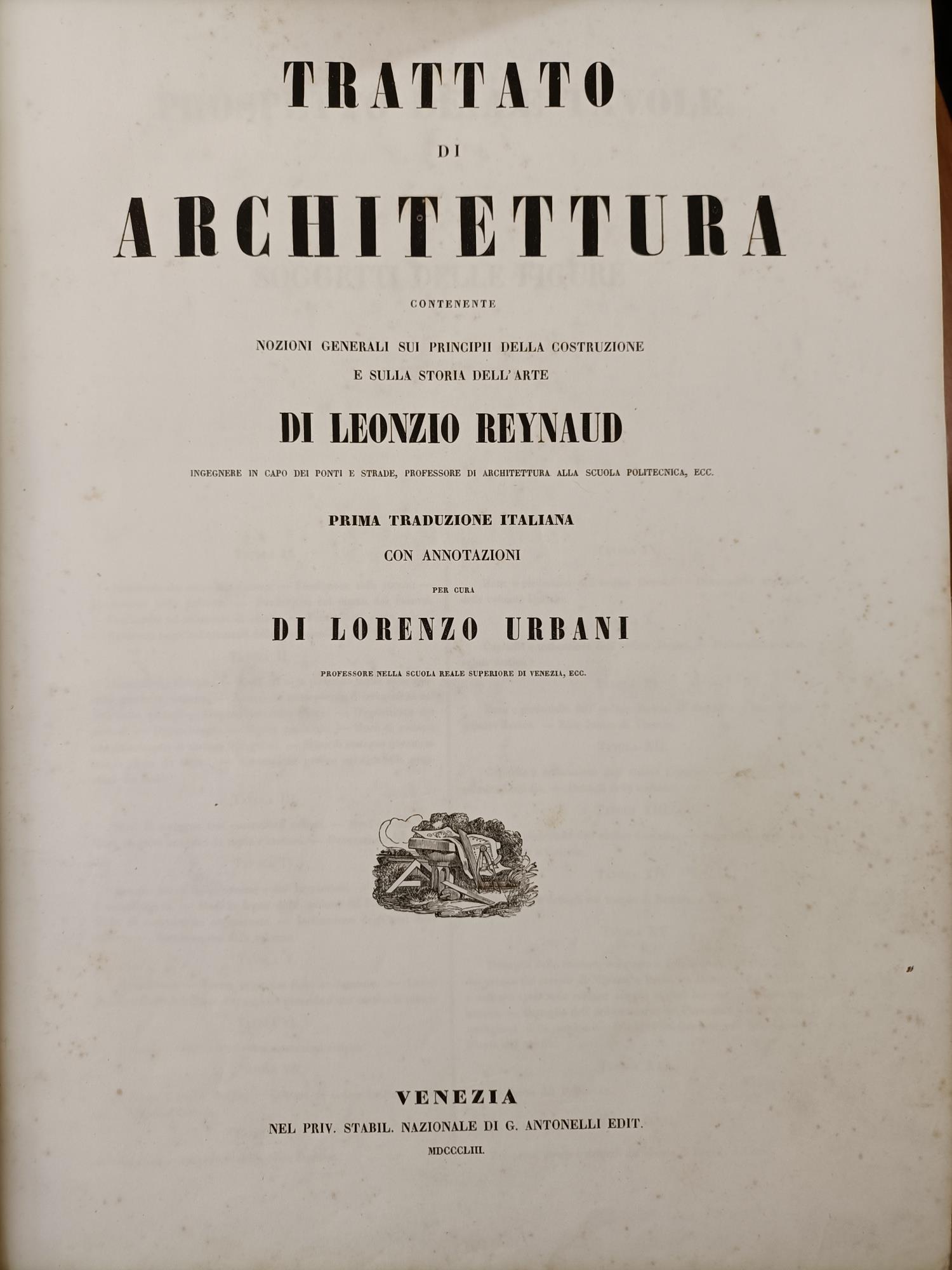 Trattato di architettura contenente nozioni generali sui principii della costruzione e sulla storia dell'arte di Leonzio Reynaud. Prima traduzinone italiana a per cura di Lorenzo Urbani