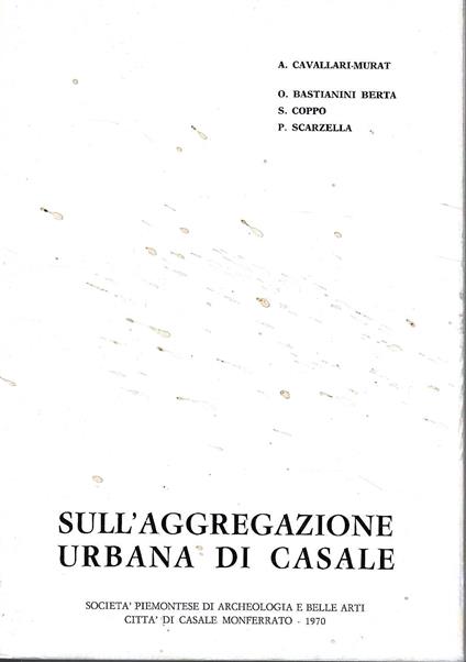 Sull'aggregazione urbana di Casale . Quattro memorie estratte dagli atti del quarto Congresso di Antichità ed Arte della Società Piemontese di Archeologia e Belle Arti (Casale, aprile 1969) - copertina