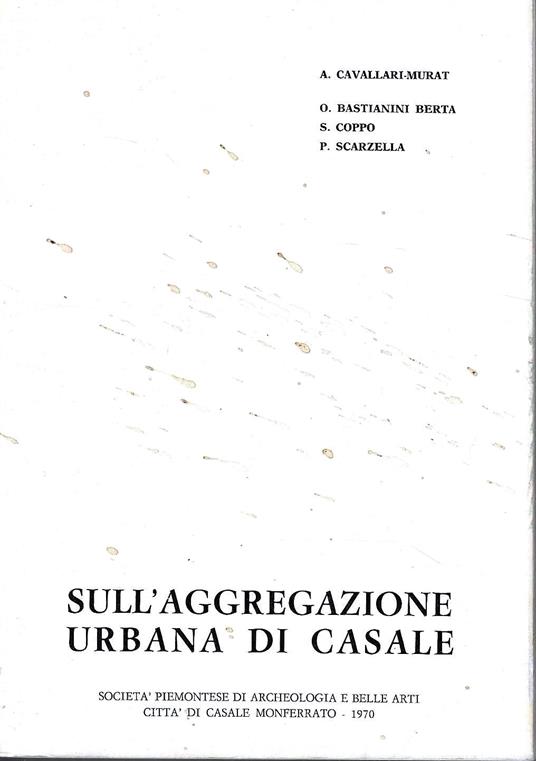 Sull'aggregazione urbana di Casale . Quattro memorie estratte dagli atti del quarto Congresso di Antichità ed Arte della Società Piemontese di Archeologia e Belle Arti (Casale, aprile 1969) - copertina