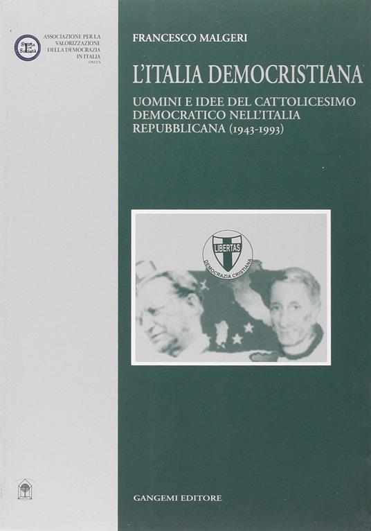 L' Italia democristiana. Uomini e idee del cattolicesimo democratico nell'Italia repubblicana (1943-1993) - Francesco Malgeri - copertina