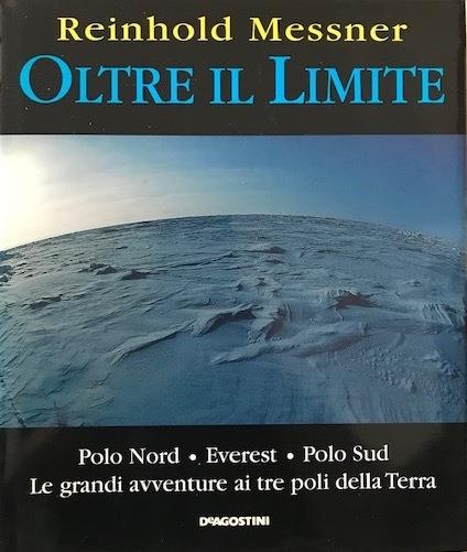 Oltre il limite. Polo Nord-Everest-Polo Sud. Le grandi avventure ai tre poli della Terra - Reinhold Messner - copertina
