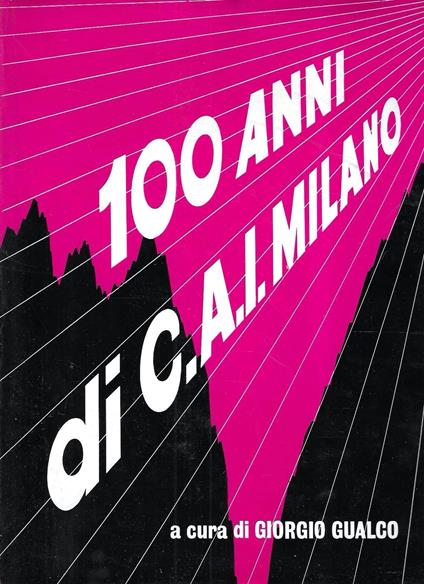 I cento anni della Sezione di Milano del Club Alpino Italiano 1873-1973 - copertina