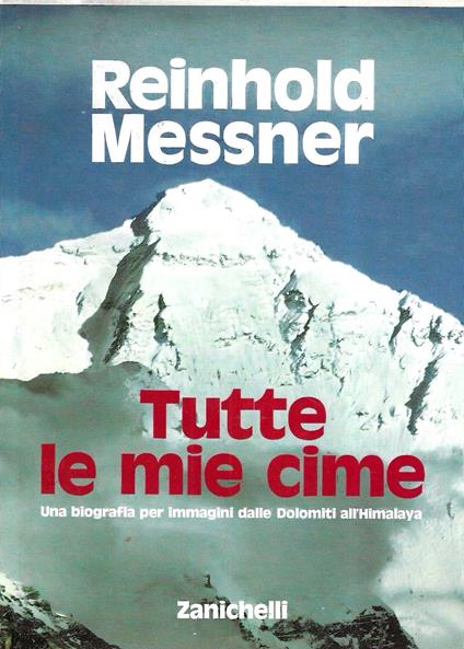 Tutte le mie cime. Una biografia per immagini dalle Dolomiti all'Himalaya - Reinhold Messner - copertina