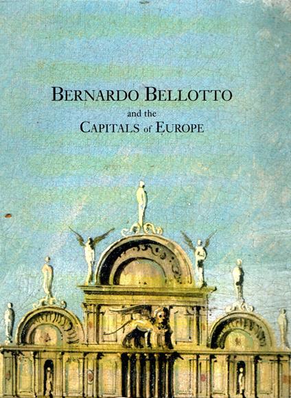 Bernardo Bellotto and the Capitals of Europe - copertina