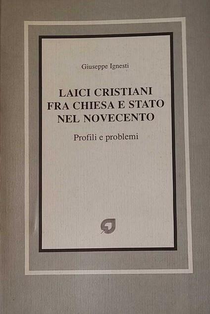 Laici cristiani fra chiesa e stato nel novecento - profili e problemi - Giuseppe Ignesti - copertina