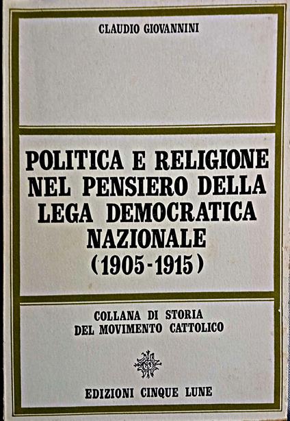 Politica e religione nel pensiero della Lega democratica nazionale : 1905-1915 - Claudio Giovannini - copertina