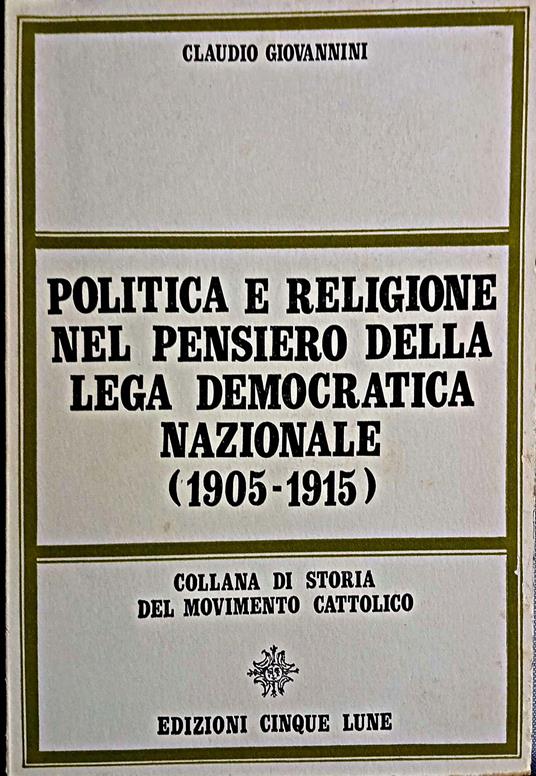 Politica e religione nel pensiero della Lega democratica nazionale : 1905-1915 - Claudio Giovannini - copertina