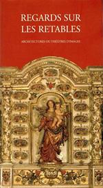 Regards sur les retables en bois polychrome: Architectures ou théâtres d'images
