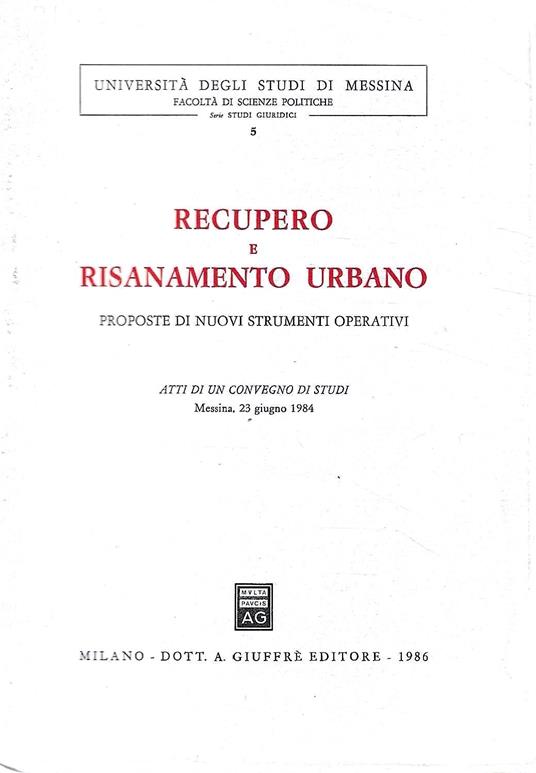 Recupero e risanamento urbano. Proposte di nuovi strumenti operativi. Atti di un convegno di studi - Messina, 23 giugno 1984 - copertina