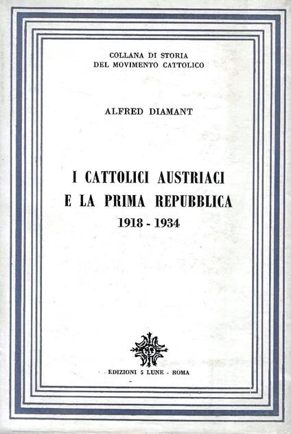 I cattolici austriaci e la Prima Repubblica 1918 - 1934 - Alfred Diamant - copertina