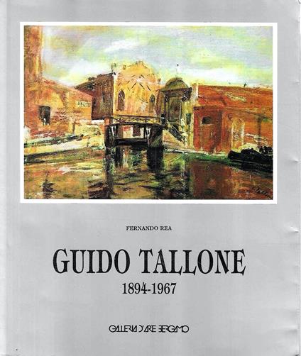 Guido Tallone 1894 - 1967. (Catalogo della Mostra - Bergamo, 1987) - Fernando Rea - copertina