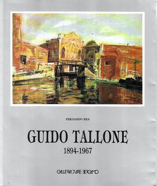 Guido Tallone 1894 - 1967. (Catalogo della Mostra - Bergamo, 1987) - Fernando Rea - copertina