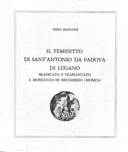 Il tempietto cinquecentesco di Sant'Antonio da Padova di Lugano sradicato e trapiantato a Moncucco di Brugherio (Monza) - Piero Bianconi - copertina