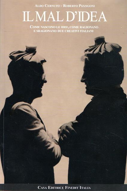 Il mal d'idea: Come nascono le idee, come ragionano e sragionano due creativi - copertina