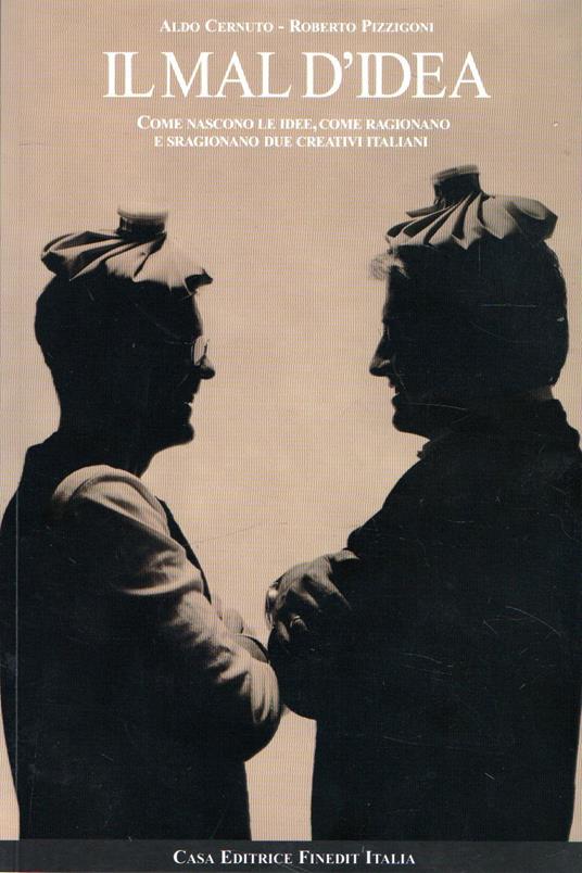 Il mal d'idea: Come nascono le idee, come ragionano e sragionano due creativi - copertina