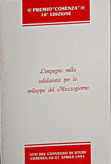 L' impegno nella solidarietà per lo sviluppo del Mezzogiorno : atti del convegno di studi svoltosi il 26 e 27 aprile 1991 a Cosenza organizzato dal Liceo-Ginnasio «A. Calcara» di Cosenza, con la collaborazione della Sezione Studi «Carlo De Cardona» - copertina