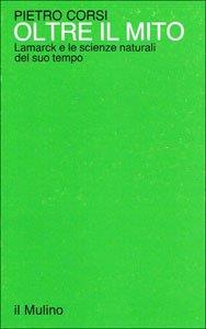 Oltre il mito. Lamarck e le scienze naturali del suo tempo - Pietro Corsi - copertina