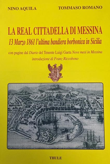 La real cittadella di Messina 13 marzo 1861 l'ultima bandiera borbonica in Sicilia - Nino Aquila - copertina