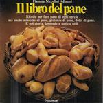Il libro del pane. Ricette per fare pane di ogni specie ma anche minestre di pane, pietanze di pane, dolci di pane. E poi storia, leggende e notizie utili
