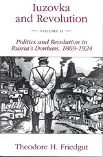 Iuzovka and Revolution - Volume II - Politics and Revolution in Russia's Donbass, 1869-1924