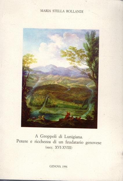 A Groppoli Di Lunigiana Potere E Ricchezze Di Un Feudatario Genovese - copertina