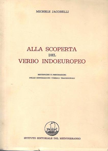 Alla scoperta del verbo indoeuropeo. Rettifiche e precisazioni delle sistemazioni verbali tradizionali - Michele Jacobelli - copertina