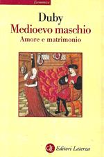 Medioevo maschio. Amore e matrimonio