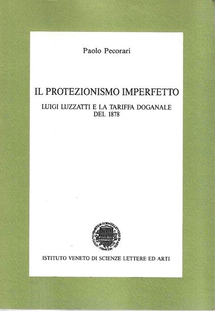 Il protezionismo imperfetto. Luigi Luzzati e la tariffa doganale del 1878 - Paolo Pecorari - copertina