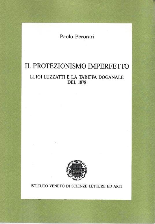 Il protezionismo imperfetto. Luigi Luzzati e la tariffa doganale del 1878 - Paolo Pecorari - copertina
