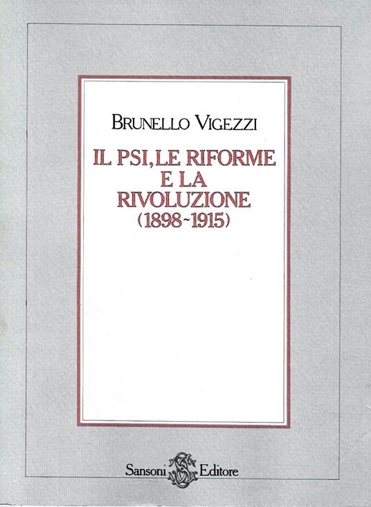 Il PSI, le riforme e la rivoluzione. Filippo Turati e Anna Kuliscioff dai fatti del 1898 alla Prima Guerra Mondiale (1898-1915) - Brunello Vigezzi - copertina