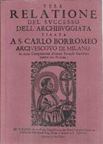 Vera relazione del successo dell'archibuggiata tirata a s. Carlo Borromeo arcivescovo di Milano et della conspiratione d'alcuni prevosti Umiliati contro sua persona. Testo italiano antico a fronte