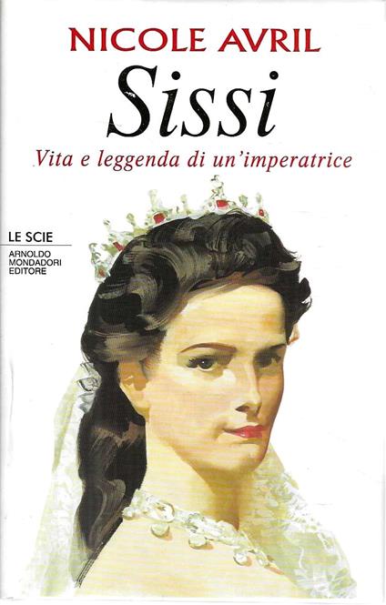 Sissi. Vita e leggenda di un'imperatrice - Nicole Avril - copertina