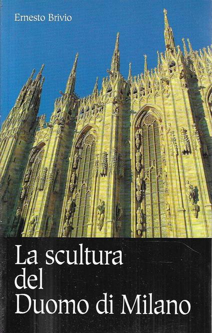 La scultura del Duomo di Milano. La fede e i suoi testimoni narrati nel marmo di Candoglia - Ernesto Brivio - copertina