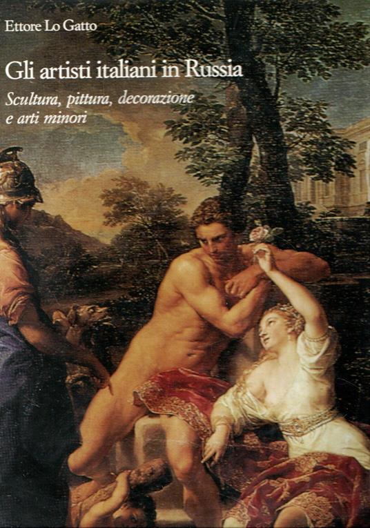 Gli artisti italiani in Russia: Scultura, pittura, decorazioni e arti minori (vol.4) - Ettore Lo Gatto - copertina