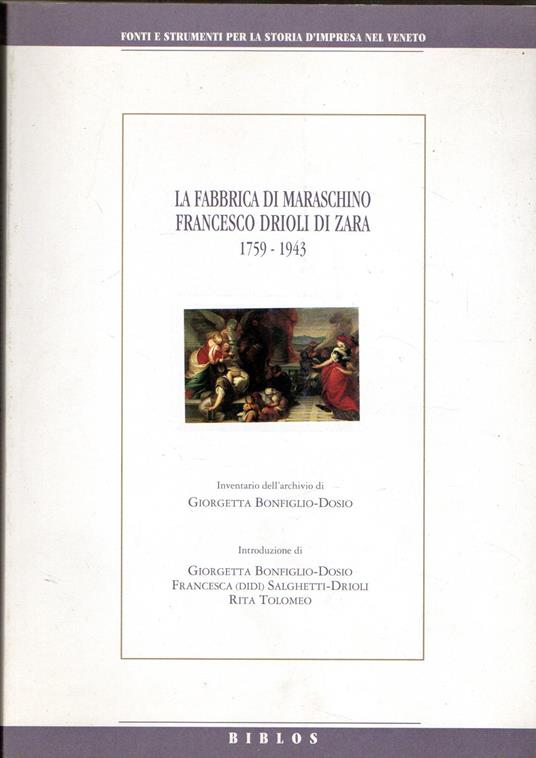 La fabbrica di maraschino Francesco Drioli di Zara (1759-1943) - copertina